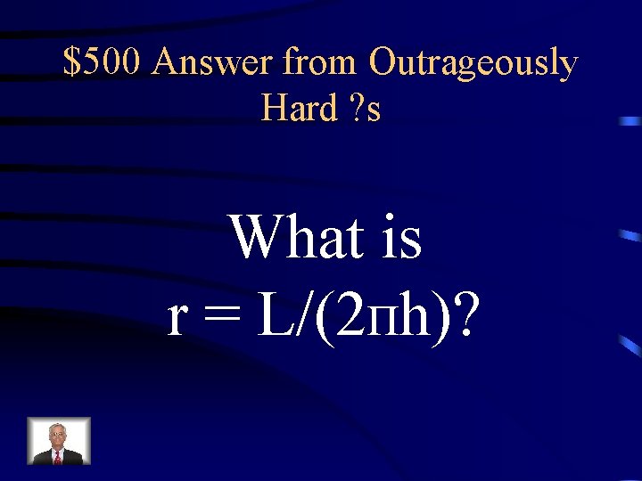 $500 Answer from Outrageously Hard ? s What is r = L/(2Πh)? 