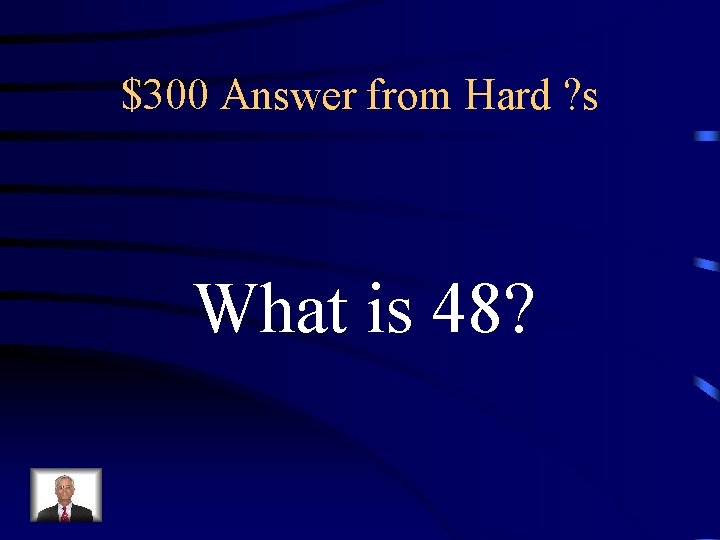 $300 Answer from Hard ? s What is 48? 