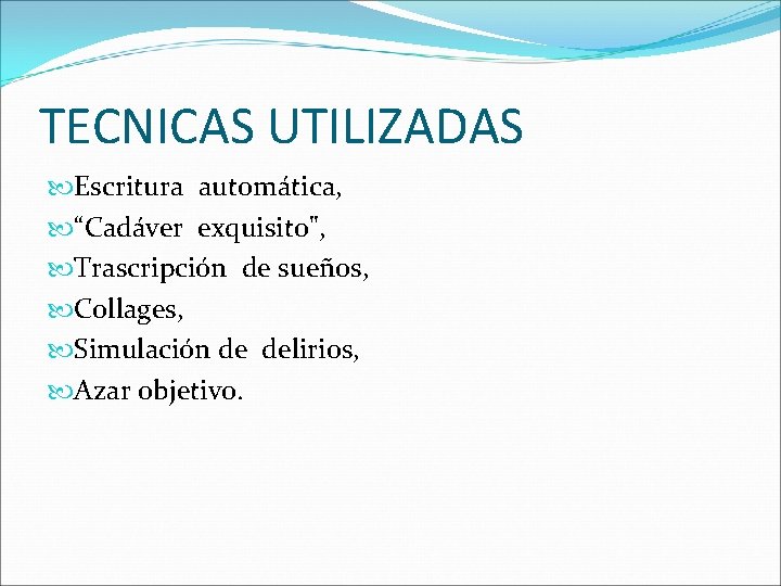 TECNICAS UTILIZADAS Escritura automática, “Cadáver exquisito", Trascripción de sueños, Collages, Simulación de delirios, Azar