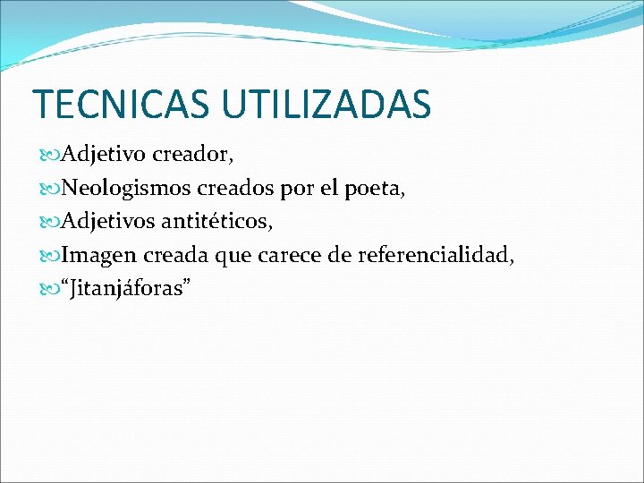 TECNICAS UTILIZADAS Adjetivo creador, Neologismos creados por el poeta, Adjetivos antitéticos, Imagen creada que