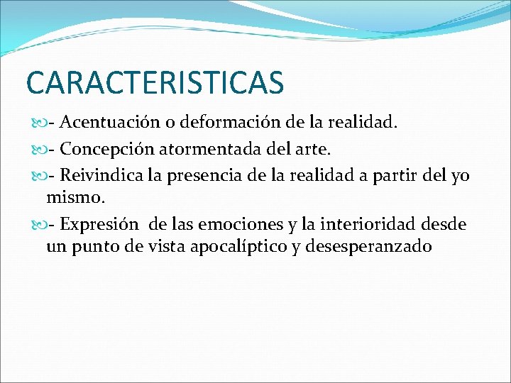 CARACTERISTICAS - Acentuación o deformación de la realidad. - Concepción atormentada del arte. -