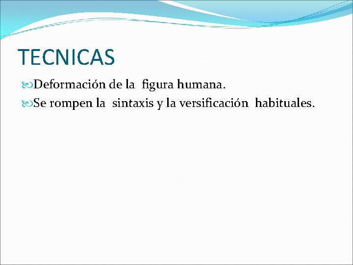 TECNICAS Deformación de la figura humana. Se rompen la sintaxis y la versificación habituales.