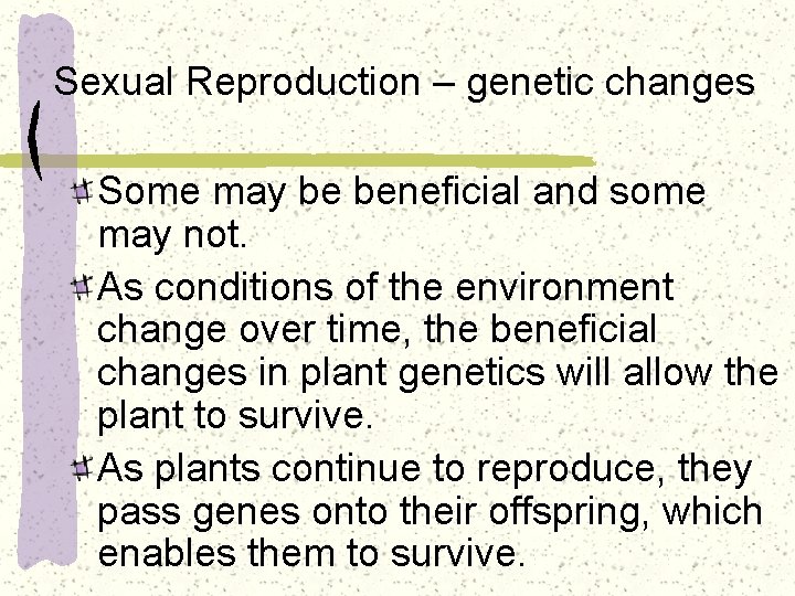 Sexual Reproduction – genetic changes Some may be beneficial and some may not. As