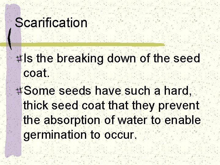 Scarification Is the breaking down of the seed coat. Some seeds have such a