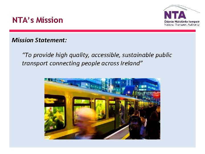 NTA’s Mission Statement: “To provide high quality, accessible, sustainable public transport connecting people across