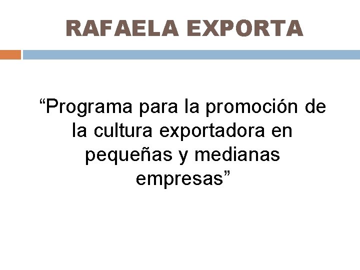 RAFAELA EXPORTA “Programa para la promoción de la cultura exportadora en pequeñas y medianas