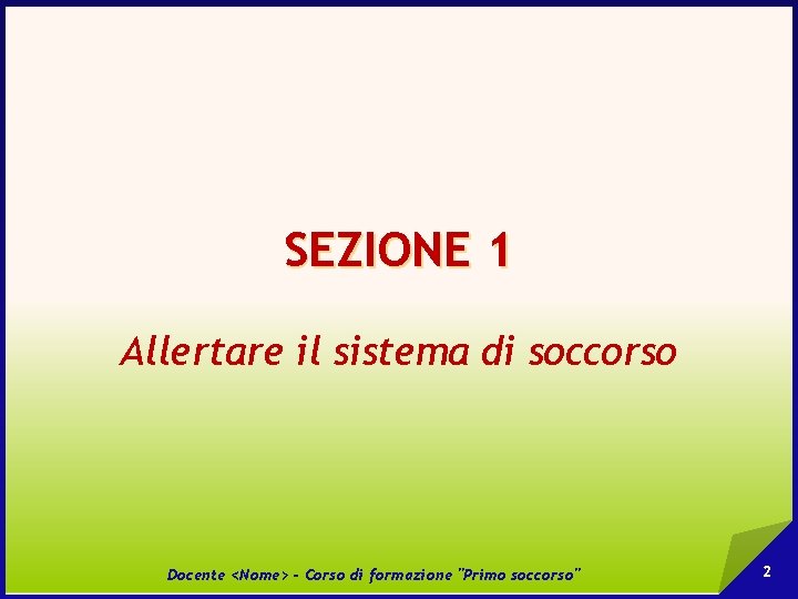 SEZIONE 1 Allertare il sistema di soccorso Docente <Nome> - Corso di formazione "Primo