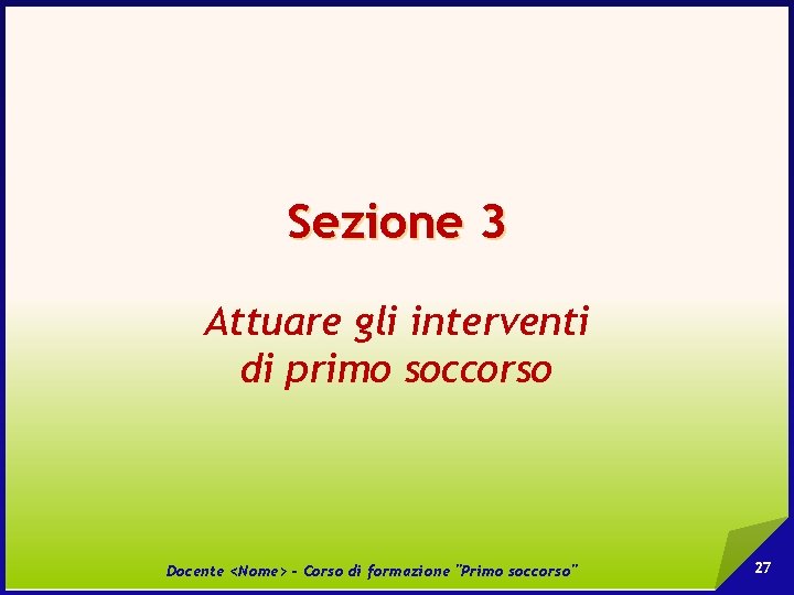 Sezione 3 Attuare gli interventi di primo soccorso Docente <Nome> - Corso di formazione