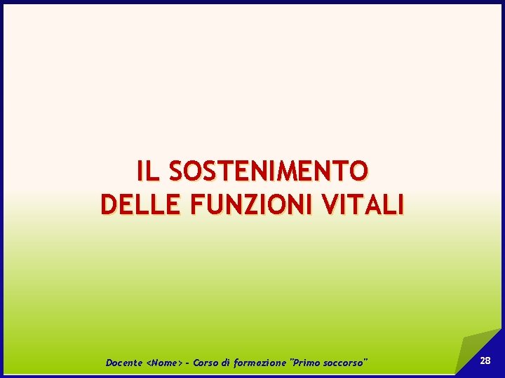 IL SOSTENIMENTO DELLE FUNZIONI VITALI Docente <Nome> - Corso di formazione "Primo soccorso" 28