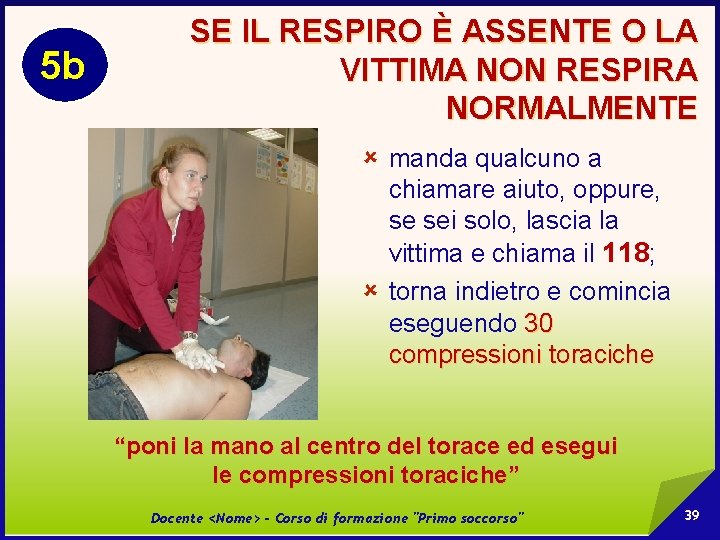 5 b SE IL RESPIRO È ASSENTE O LA VITTIMA NON RESPIRA NORMALMENTE û