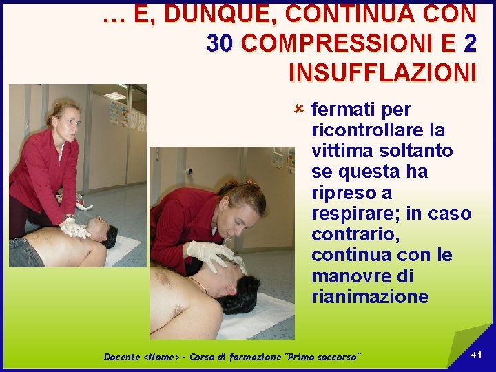 … E, DUNQUE, CONTINUA CON 30 COMPRESSIONI E 2 INSUFFLAZIONI û fermati per ricontrollare