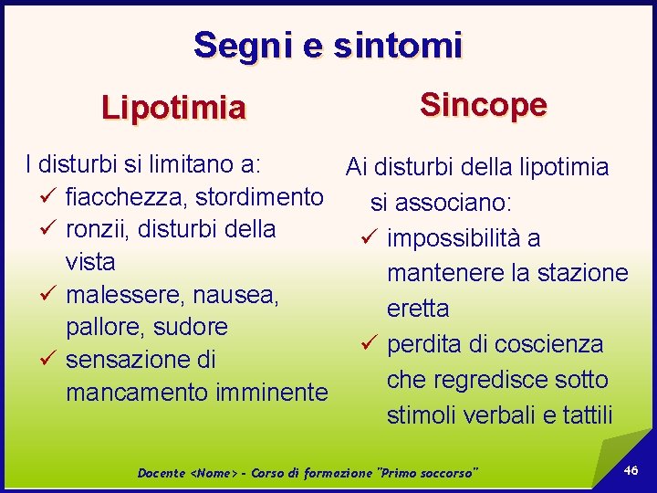 Segni e sintomi Lipotimia Sincope I disturbi si limitano a: Ai disturbi della lipotimia