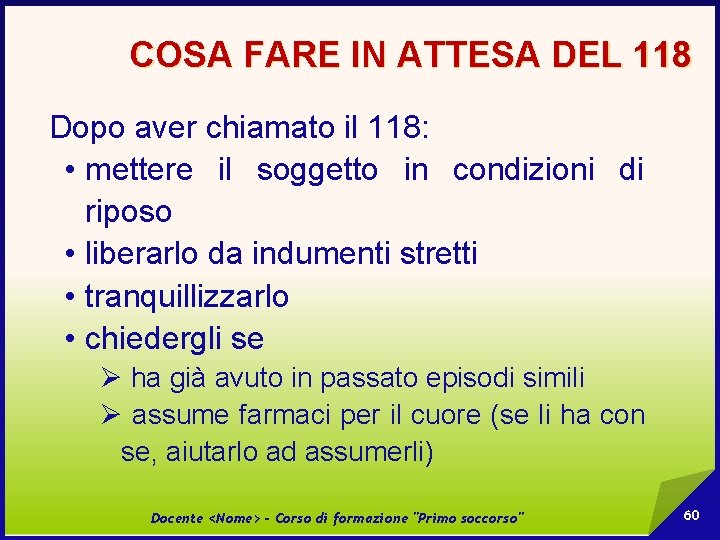 COSA FARE IN ATTESA DEL 118 Dopo aver chiamato il 118: • mettere il