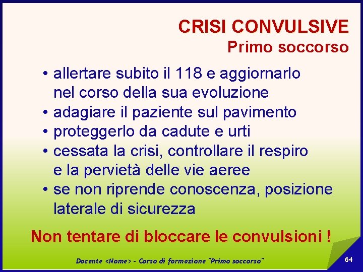 CRISI CONVULSIVE Primo soccorso • allertare subito il 118 e aggiornarlo nel corso della