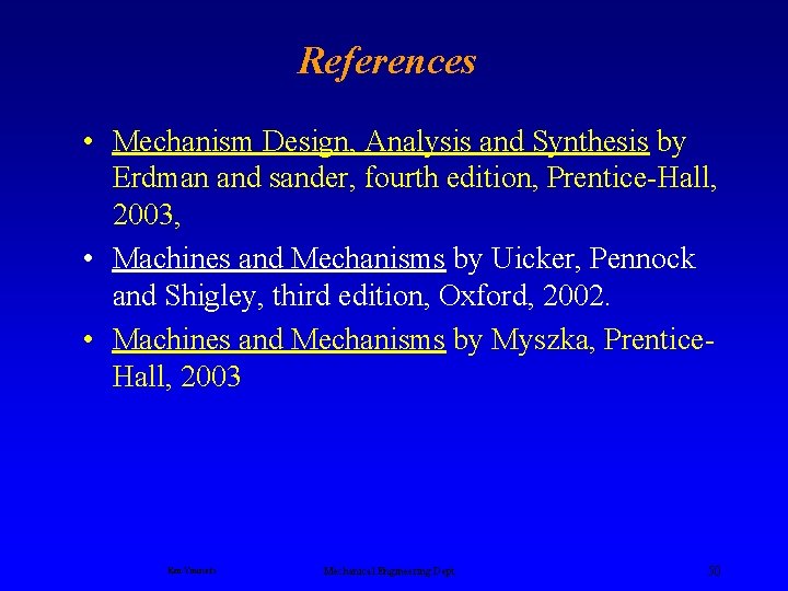 References • Mechanism Design, Analysis and Synthesis by Erdman and sander, fourth edition, Prentice-Hall,