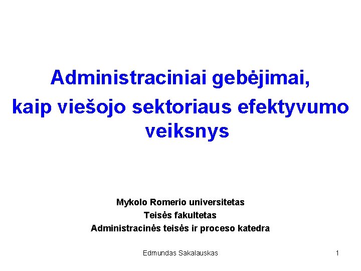 Administraciniai gebėjimai, kaip viešojo sektoriaus efektyvumo veiksnys Mykolo Romerio universitetas Teisės fakultetas Administracinės teisės