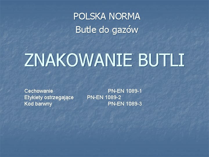 POLSKA NORMA Butle do gazów ZNAKOWANIE BUTLI Cechowanie Etykiety ostrzegające Kod barwny PN-EN 1089