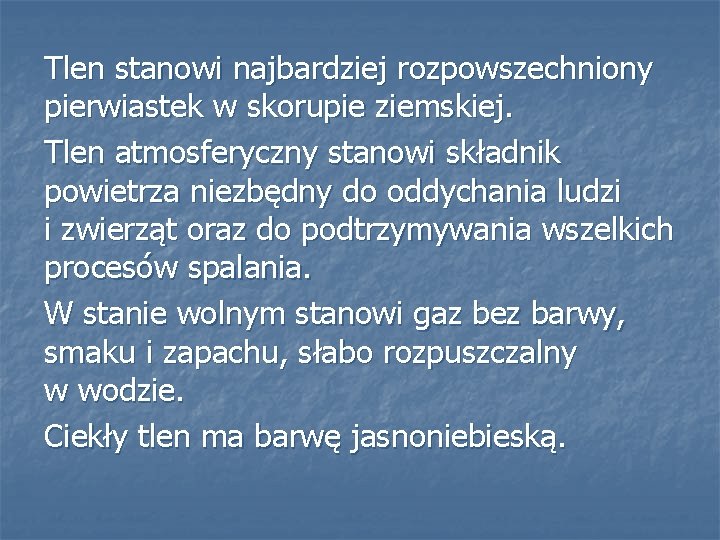 Tlen stanowi najbardziej rozpowszechniony pierwiastek w skorupie ziemskiej. Tlen atmosferyczny stanowi składnik powietrza niezbędny