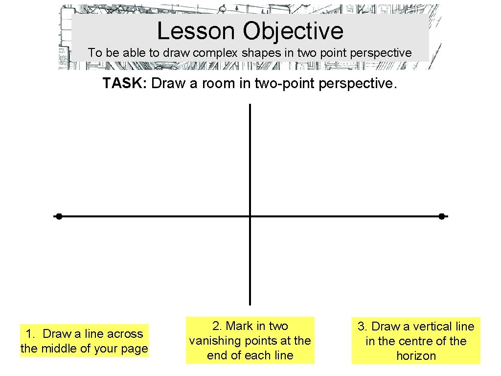 Lesson Objective To be able to draw complex shapes in two point perspective TASK: