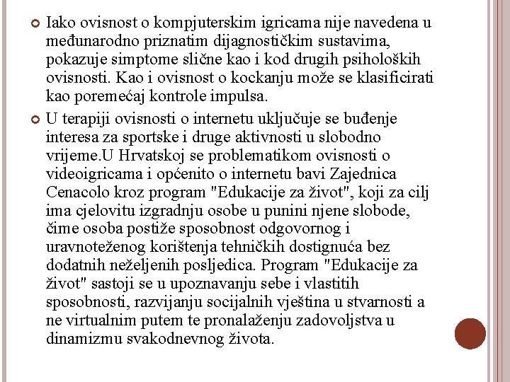 Iako ovisnost o kompjuterskim igricama nije navedena u međunarodno priznatim dijagnostičkim sustavima, pokazuje simptome