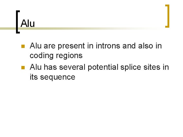 Alu n n Alu are present in introns and also in coding regions Alu