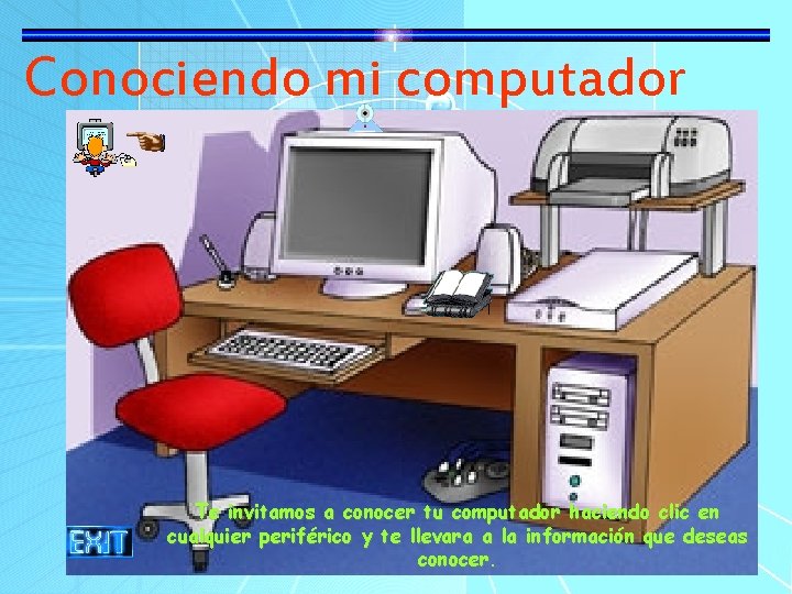 Conociendo mi computador Te invitamos a conocer tu computador haciendo clic en cualquier periférico