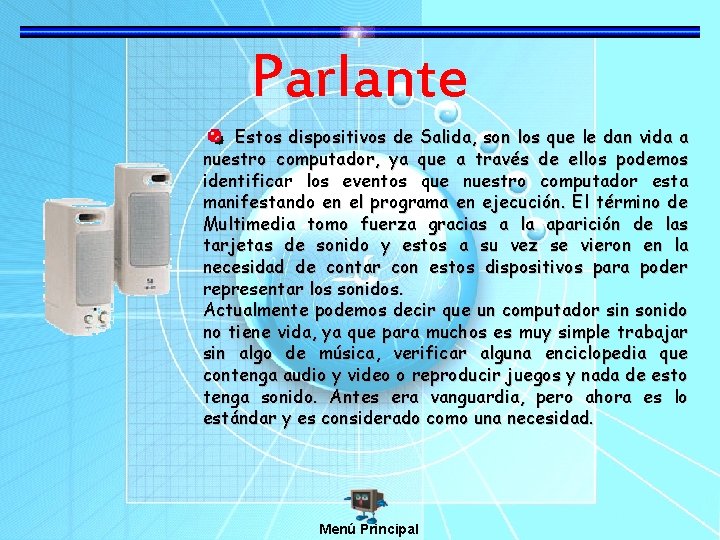 Parlante Estos dispositivos de Salida, son los que le dan vida a nuestro computador,