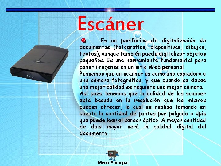 Escáner Es un periférico de digitalización de documentos (fotografías, diapositivas, dibujos, textos), aunque también