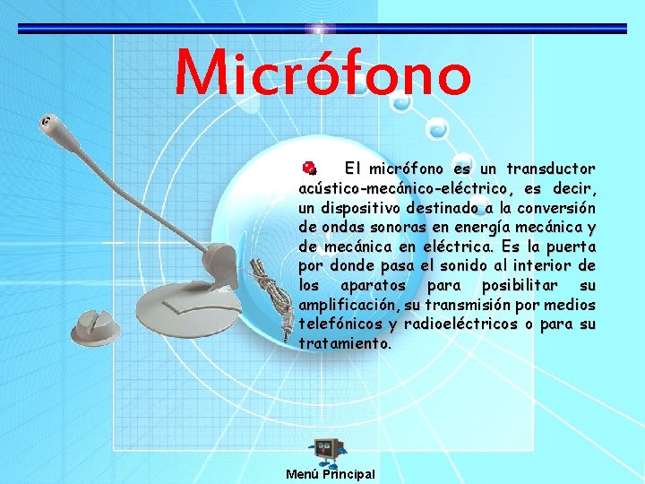 Micrófono El micrófono es un transductor acústico-mecánico-eléctrico, es decir, un dispositivo destinado a la