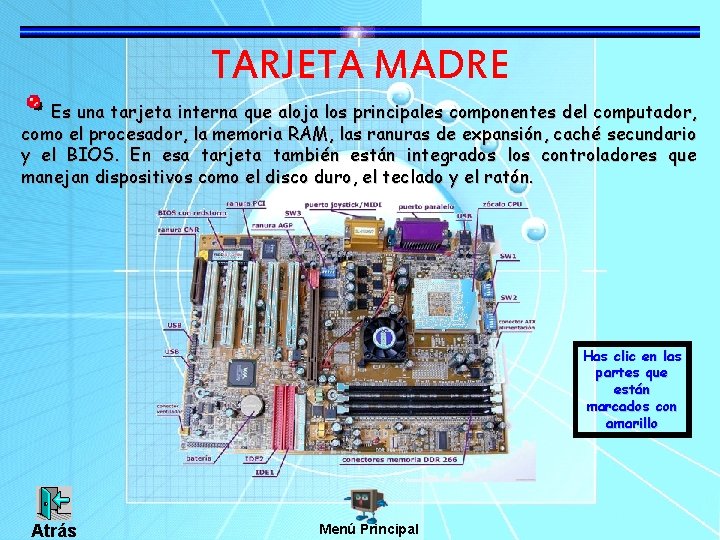 TARJETA MADRE Es una tarjeta interna que aloja los principales componentes del computador, como