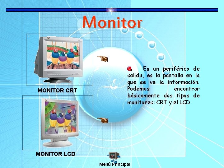 Monitor MONITOR CRT Es un periférico de salida, es la pantalla en la que