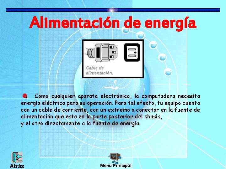 Alimentación de energía Como cualquier aparato electrónico, la computadora necesita energía eléctrica para su