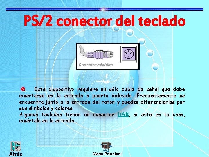 PS/2 conector del teclado Este dispositivo requiere un sólo cable de señal que debe