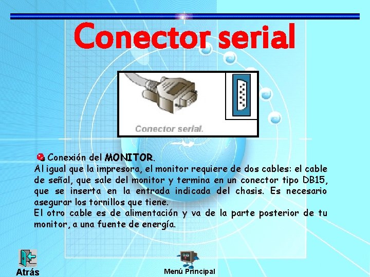 Conector serial Conexión del MONITOR. Al igual que la impresora, el monitor requiere de