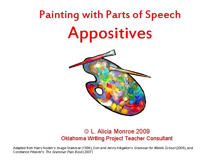 Painting with Parts of Speech Appositives L. Alicia Monroe 2009 Oklahoma Writing Project Teacher