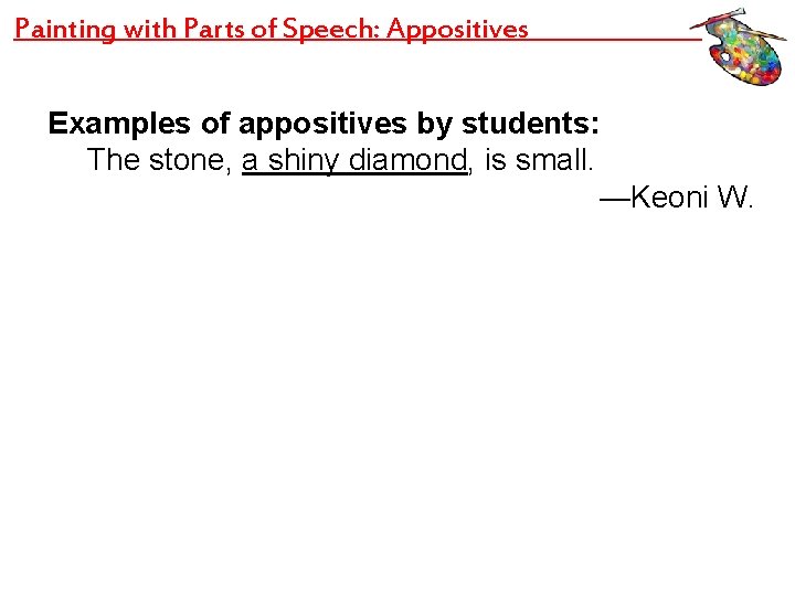 Painting with Parts of Speech: Appositives Examples of appositives by students: The stone, a