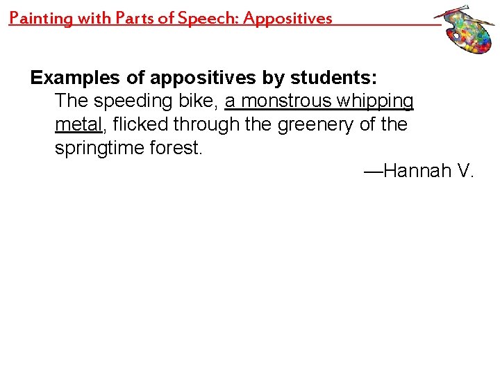 Painting with Parts of Speech: Appositives Examples of appositives by students: The speeding bike,