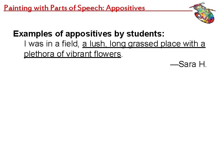 Painting with Parts of Speech: Appositives Examples of appositives by students: I was in