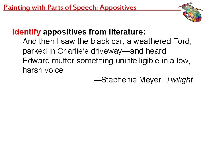 Painting with Parts of Speech: Appositives Identify appositives from literature: And then I saw