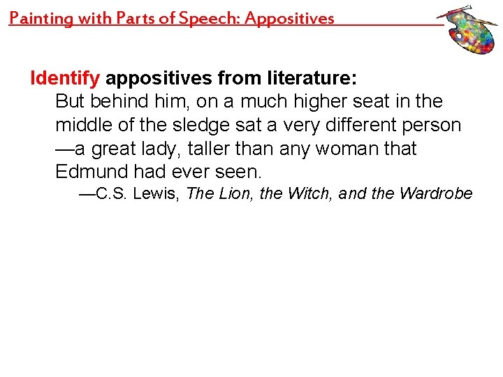 Painting with Parts of Speech: Appositives Identify appositives from literature: But behind him, on