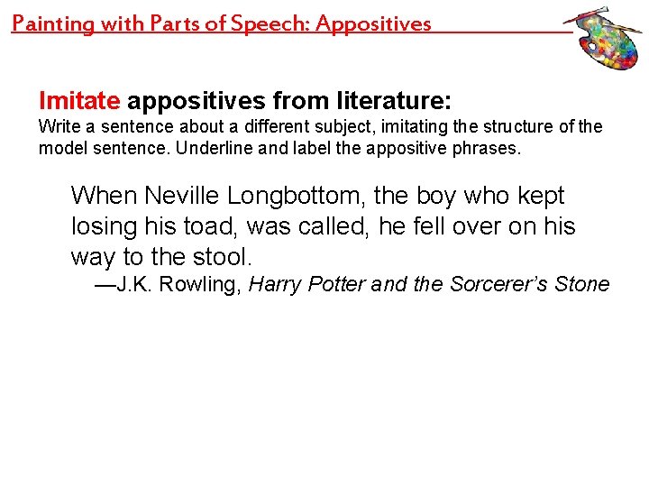 Painting with Parts of Speech: Appositives Imitate appositives from literature: Write a sentence about