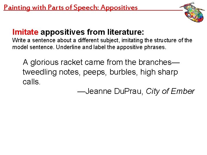 Painting with Parts of Speech: Appositives Imitate appositives from literature: Write a sentence about