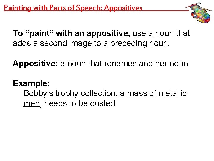 Painting with Parts of Speech: Appositives To “paint” with an appositive, use a noun