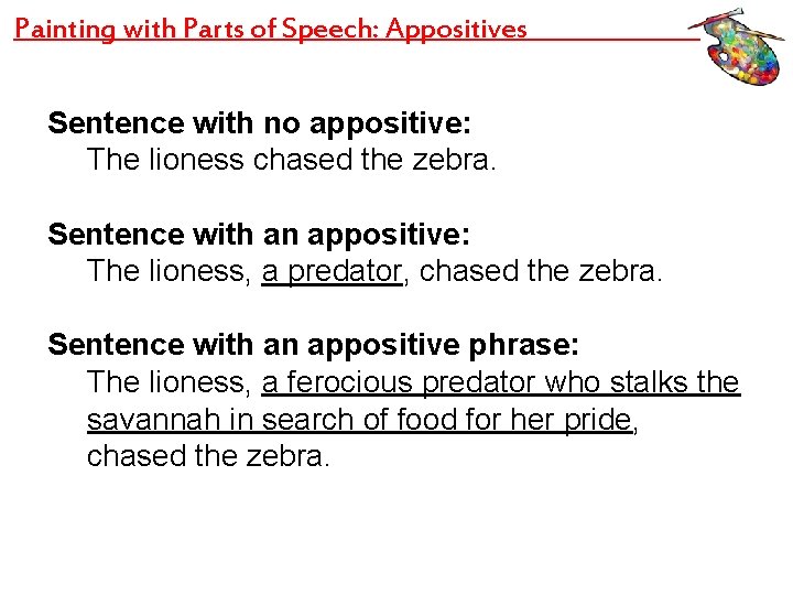 Painting with Parts of Speech: Appositives Sentence with no appositive: The lioness chased the