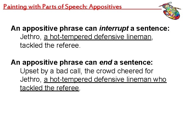 Painting with Parts of Speech: Appositives An appositive phrase can interrupt a sentence: Jethro,