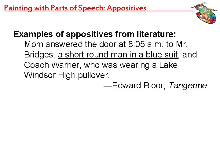 Painting with Parts of Speech: Appositives Examples of appositives from literature: Mom answered the