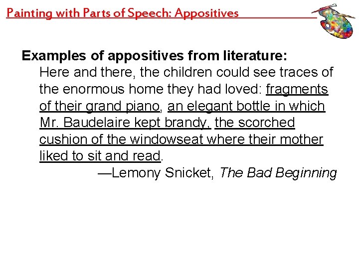 Painting with Parts of Speech: Appositives Examples of appositives from literature: Here and there,