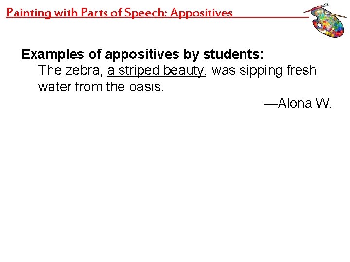 Painting with Parts of Speech: Appositives Examples of appositives by students: The zebra, a