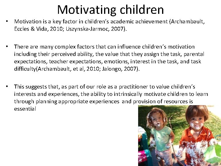 Motivating children • Motivation is a key factor in children’s academic achievement (Archambault, Eccles
