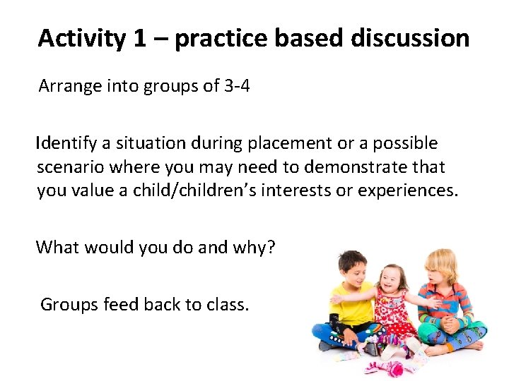 Activity 1 – practice based discussion Arrange into groups of 3 -4 Identify a